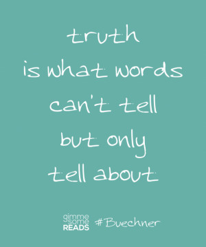 Buechner quote: truth is what words can't tell | Gimme Some Reads