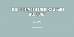 Do not deceive or be faithless even with your enemy.”