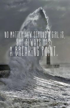 ... strong a girl is, she always has a breaking point. #love #pain #quote