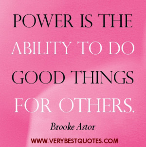 Helping others quotes – Power is the ability to do good things for ...