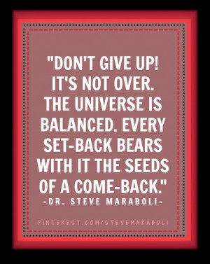 Don't give up! It's not over. The universe is balanced. Every set-back ...