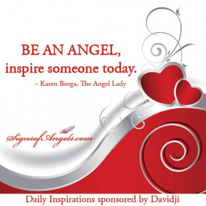 BeAn Angel, inspire someone today. ~Karen Borga, The Angel Lady