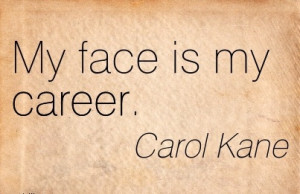 Career Quotes By Carol Kane~My Face Is My Career.