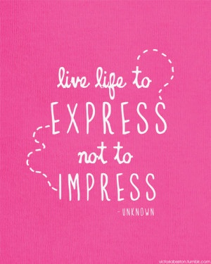 194613-Live-Life-To-Express-Not-To-Impress.jpg