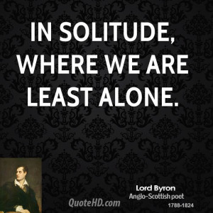 In solitude, where we are least alone.