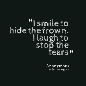 Quotes Picture: i smile to hide the frown i laugh to stop the tears