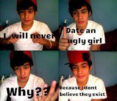 will never date a ugly girl, why? Because I dont believe they exist.
