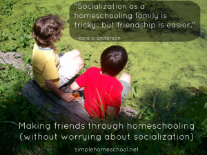 ... friends through homeschooling (without worrying about socialization