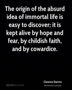 The origin of the absurd idea of immortal life is easy to discover; it ...