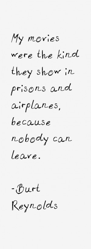 My movies were the kind they show in prisons and airplanes, because ...