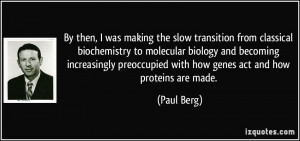 By then, I was making the slow transition from classical biochemistry ...
