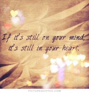 If it's still on your mind, it's still in your heart Picture Quote #1