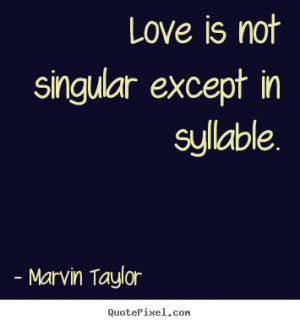 ... photo quotes - Love is not singular except in syllable. - Love quote