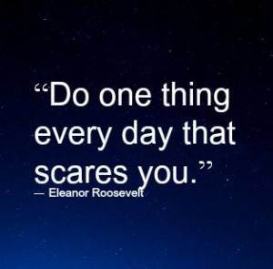 Eleanor Roosevelt “A thing that scares you” Quote