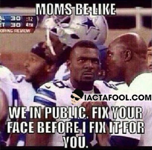 Moms Be Like… We In Public, Fix Your Face Before I Fix It for You.