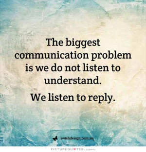 ... we do not listen to understand. We listen to reply. Picture Quote #1