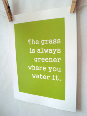 the grass is always greener where you water it. 8.5x11 quote poster ...
