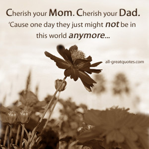 Picture Quotes - Cherish your Mom Cherish Your Dad