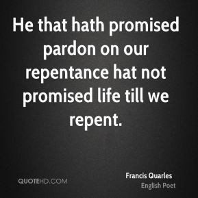 ... pardon on our repentance hat not promised life till we repent