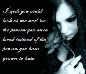 wish you could look at me and see the person you once loved instead ...