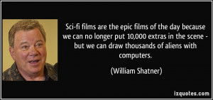 Sci-fi films are the epic films of the day because we can no longer ...