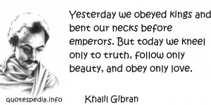 Yesterday we obeyed kings and bent our necks before emperors. But ...