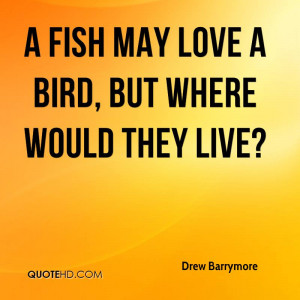 fish may love a bird, but where would they live?