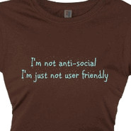 not anti-Social I'm just not user friendly 