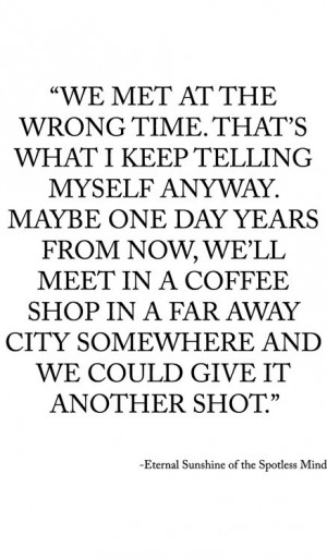 We met at the wrong time. That’s what I keep telling myself anyway ...