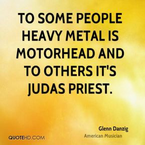 Glenn Danzig - To some people heavy metal is Motorhead and to others ...