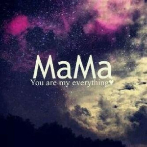 Mama you are my everything
