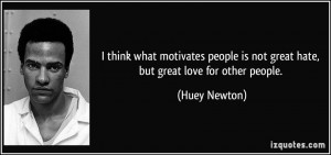 ... people is not great hate, but great love for other people. - Huey