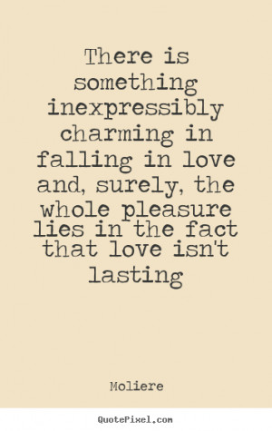 ... love and, surely, the whole pleasure lies in the fact that love isn't