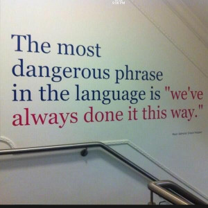 ... language is, We've always done it this way. -Rear Admiral Grace Hopper