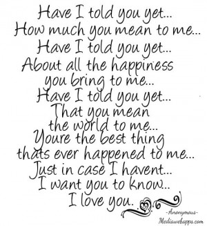 ... me... Have I told you yet... That you mean the world to me... Source