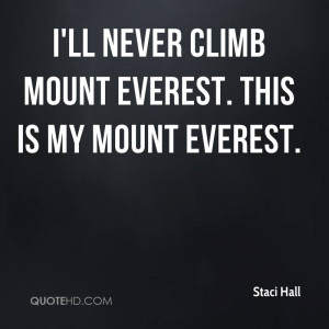 staci-hall-quote-ill-never-climb-mount-everest-this-is-my-mount-everes ...