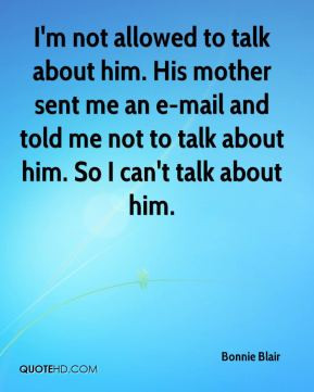 Bonnie Blair - I'm not allowed to talk about him. His mother sent me ...
