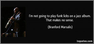More Branford Marsalis Quotes