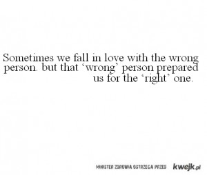 Sometimes we fall in love with the wrong person. but that 'wrong ...