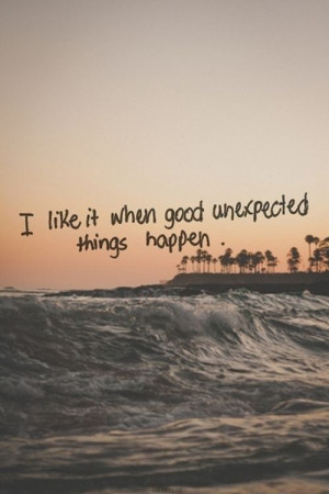 ... good unexpected things happen. Life Quotes Tumblr (41) LIfe Quotes