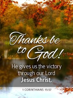 be to God! He gives us the victory through our Lord Jesus Christ ...