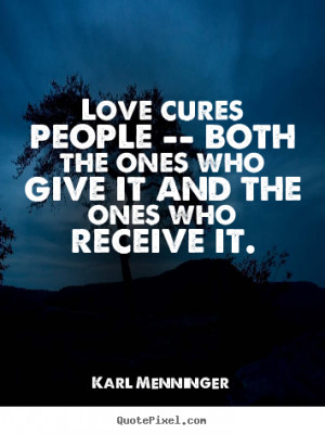 Love quote - Love cures people -- both the ones who give it and the..