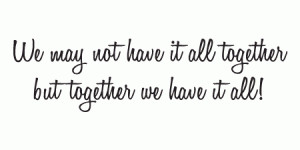 Quote: We May Not Have It All Together