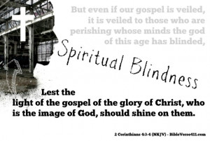 ... blindness and what is it being blind to? Spiritual blindness is