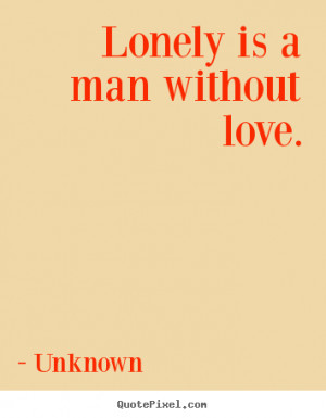 Love Quotes Lonely Man Without