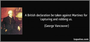 ... against Martinez for 'capturing and robbing us. - George Vancouver