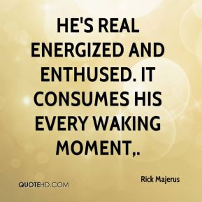 Rick Majerus - He's real energized and enthused. It consumes his every ...