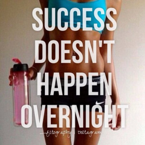 Success doesn't happen overnight