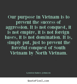 Lyndon Baines Johnson photo quotes - Our purpose in vietnam is to ...