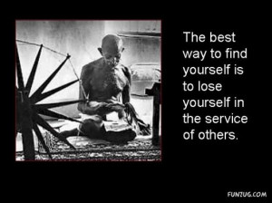 ... way to find yourself is to lose yourself in the service of others